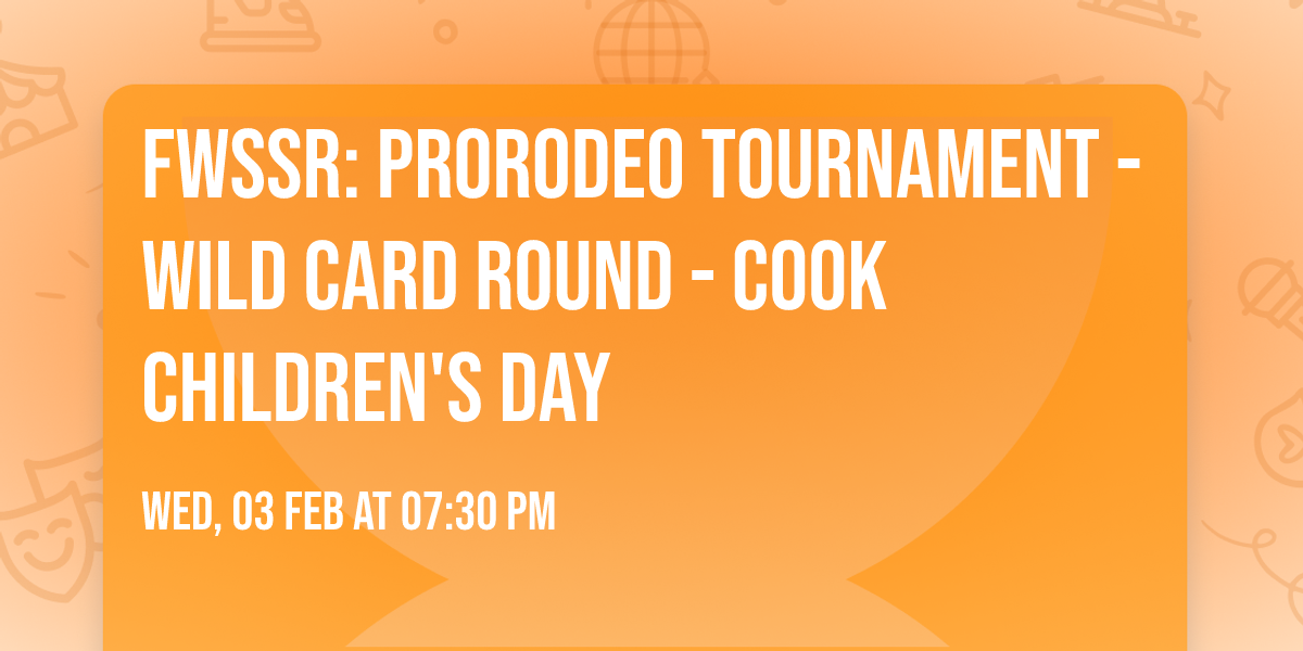 FWSSR: PRORODEO Tournament - Wild Card Round - Cook Children's Day
