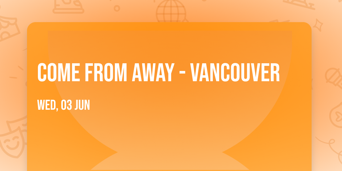 Come From Away - Vancouver