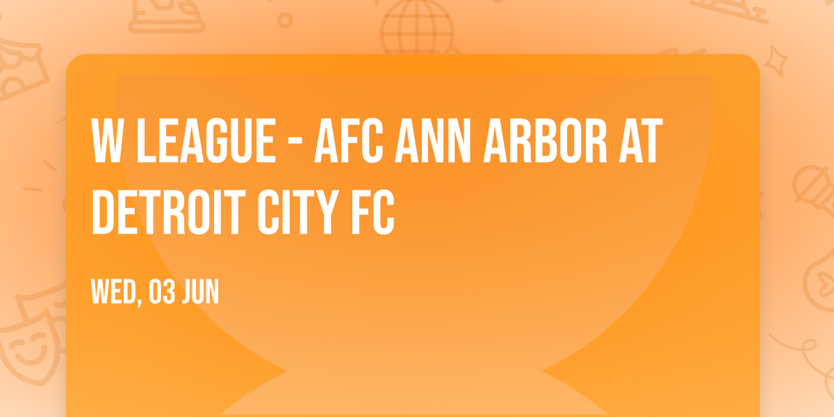 W League - AFC Ann Arbor at Detroit City FC