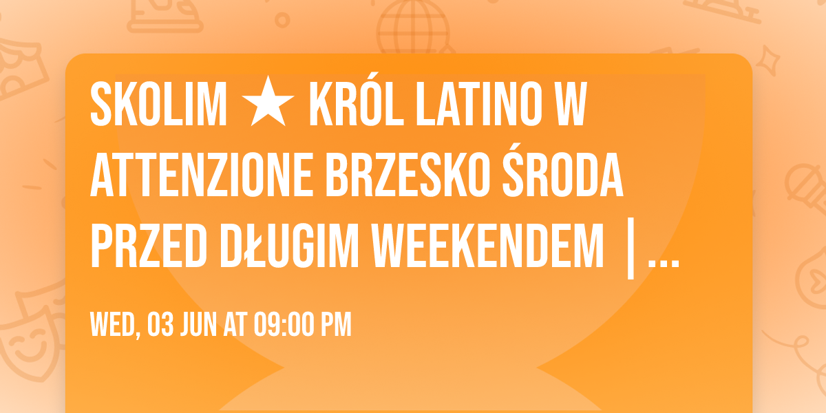 SKOLIM \u2605 Kr\u00f3l Latino w Attenzione Brzesko \ud83d\udd25 \u015aroda przed d\u0142ugim weekendem | 03.06.2026
