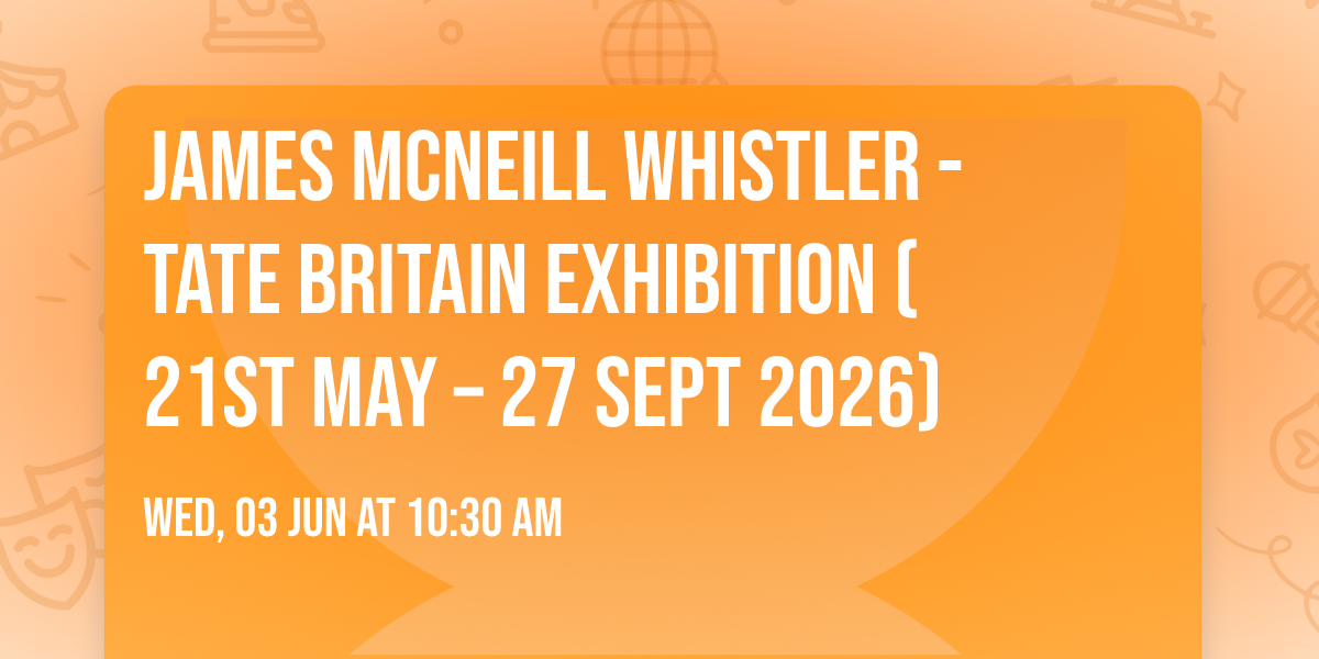 James McNeill Whistler - Tate Britain Exhibition (21st May \u2013 27 Sept 2026)