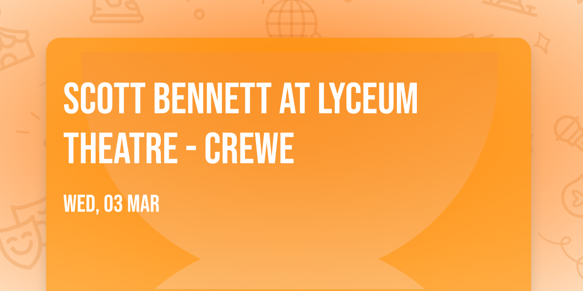 Scott Bennett at Lyceum Theatre - Crewe