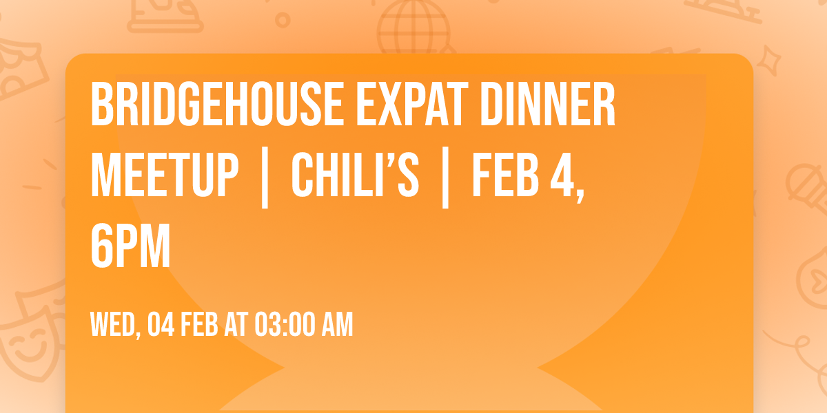 Bridgehouse Expat Dinner Meetup | Chili\u2019s | Feb 4, 6pm