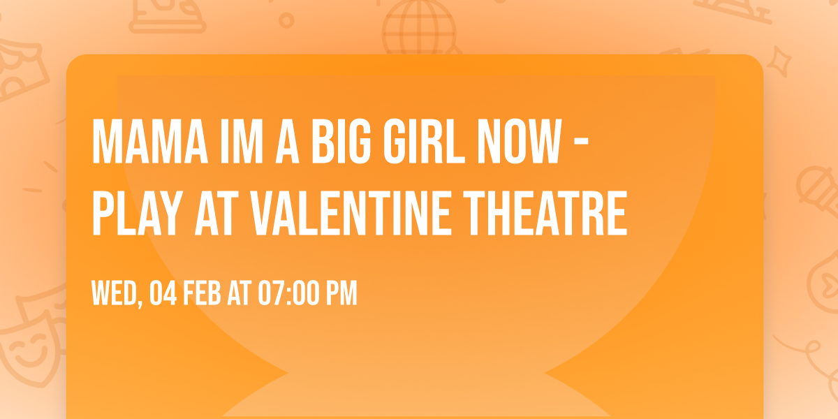 Mama Im A Big Girl Now - Play at Valentine Theatre