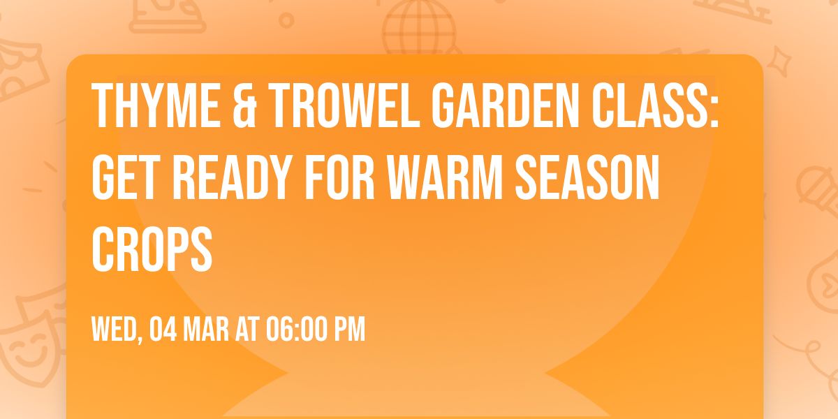 Thyme & Trowel Garden Class: Get Ready for Warm Season Crops