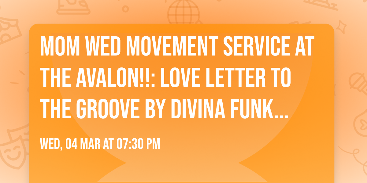 MoM Wed Movement Service at THE AVALON!!: Love Letter to the Groove by Divina Funk aka Makaysha!!