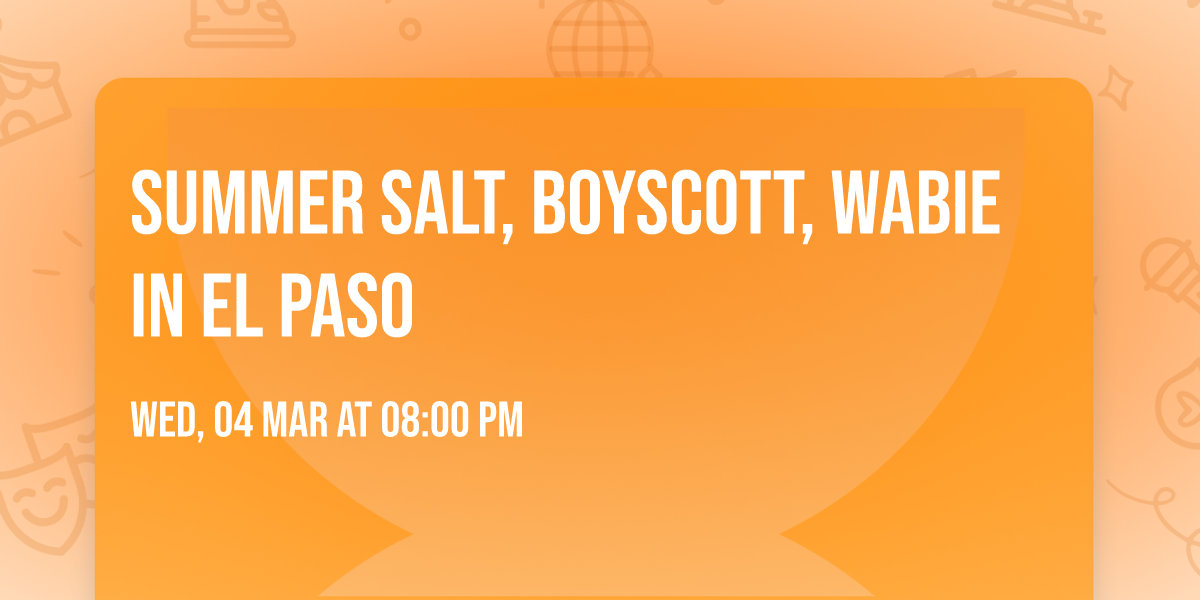 Summer Salt, Boyscott, Wabie in El Paso