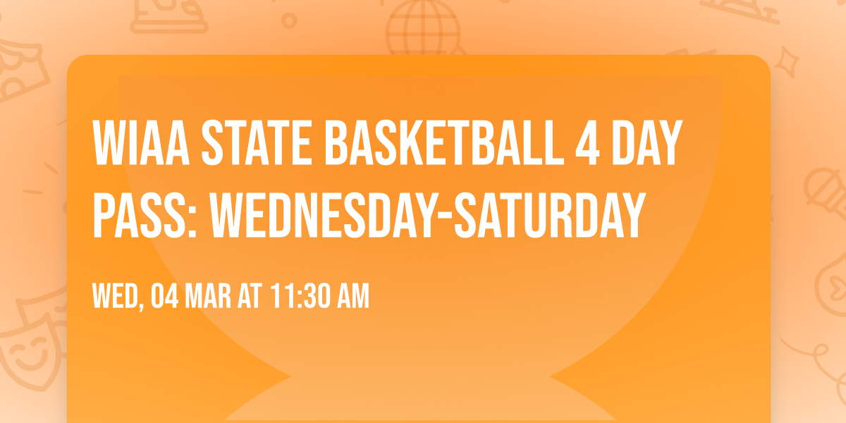 WIAA State Basketball 4 Day Pass: Wednesday-Saturday