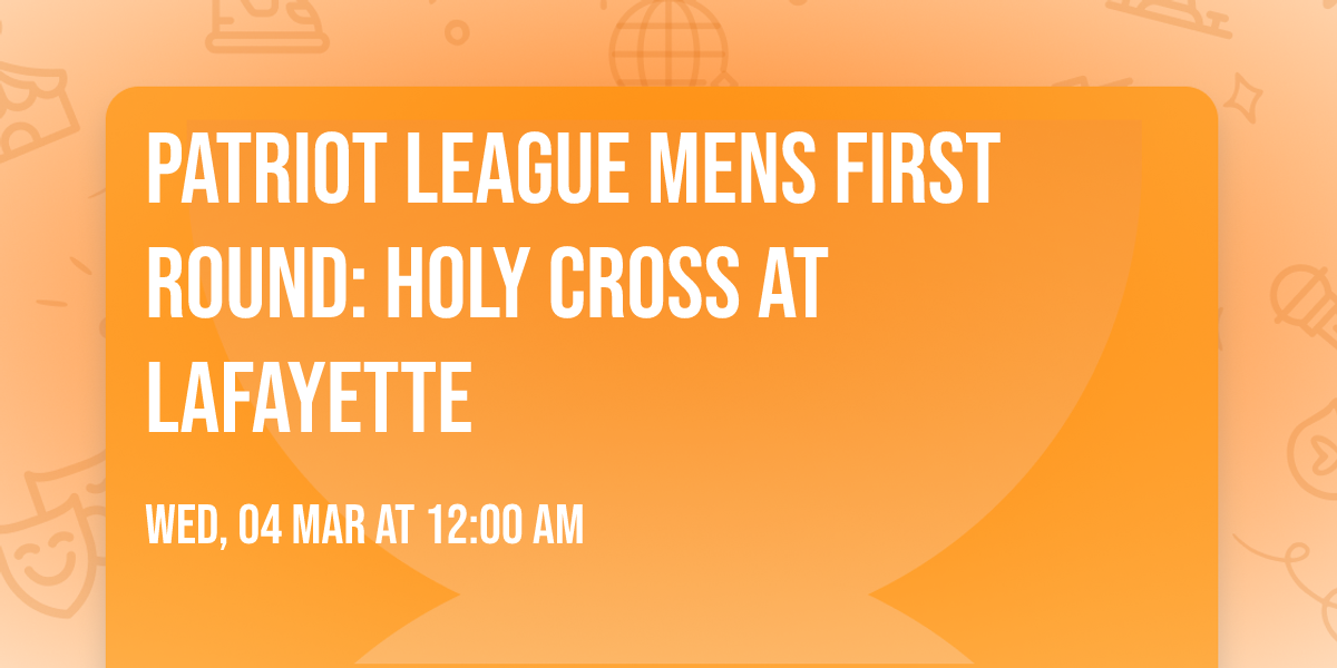 Patriot League Mens First Round: Holy Cross at Lafayette