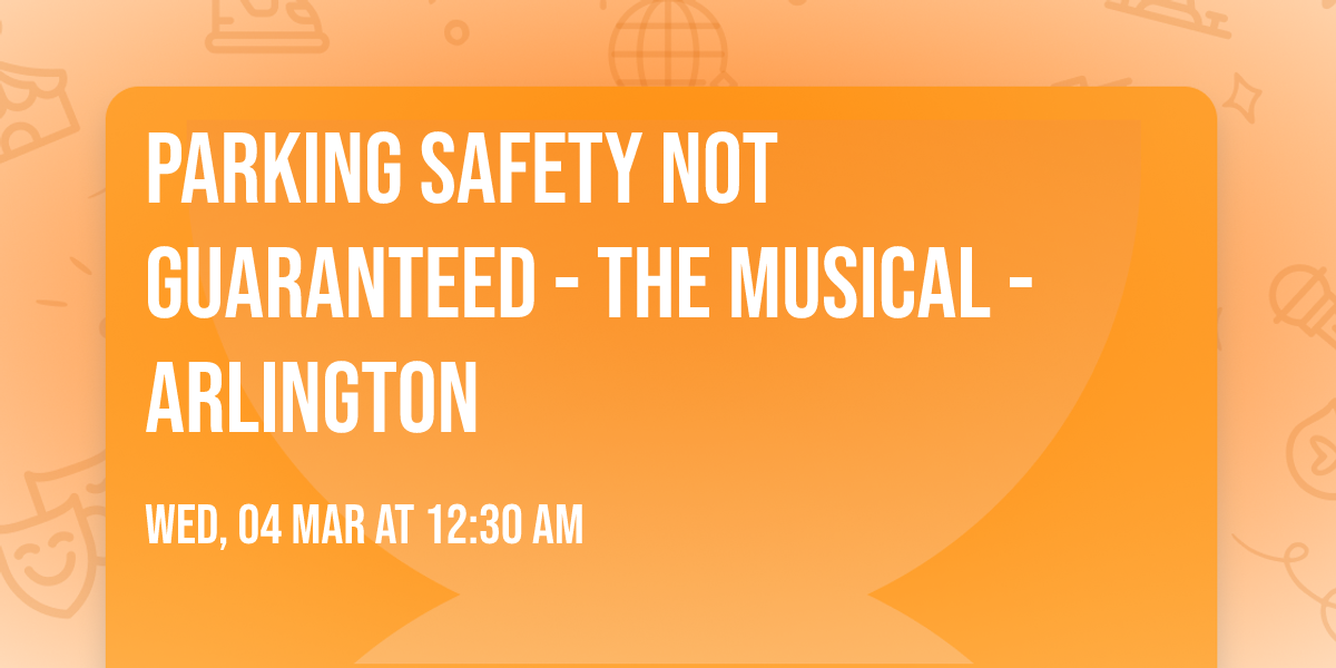 Parking Safety Not Guaranteed - The Musical - Arlington
