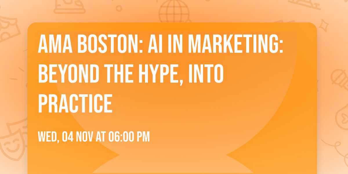 AMA Boston: AI in Marketing: Beyond the Hype, Into Practice