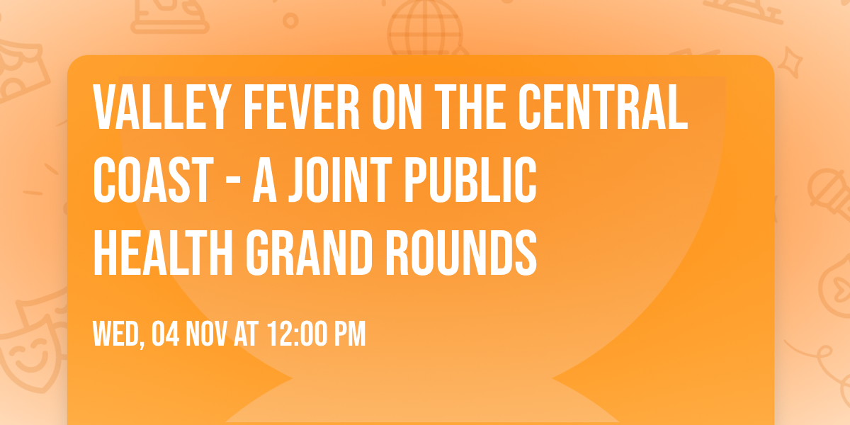 Valley Fever on the Central Coast - A Joint Public Health Grand Rounds