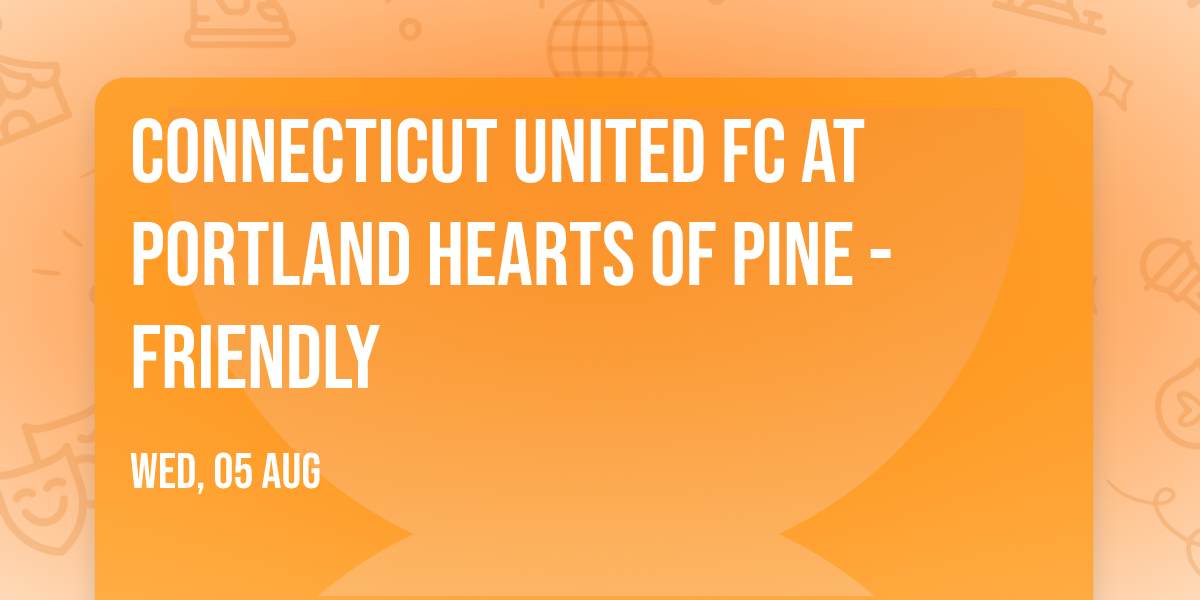 Connecticut United FC at Portland Hearts of Pine - Friendly