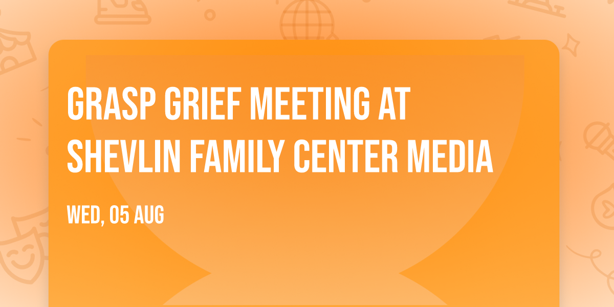 Grasp Grief Meeting at Shevlin Family Center Media