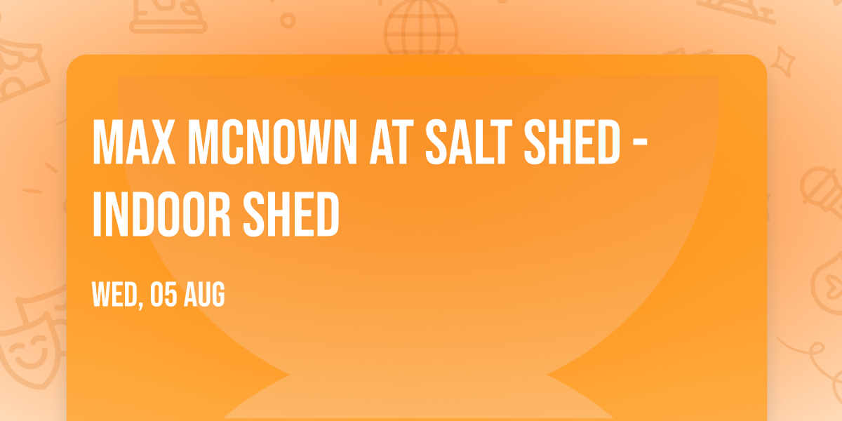 Max McNown at Salt Shed - Indoor Shed
