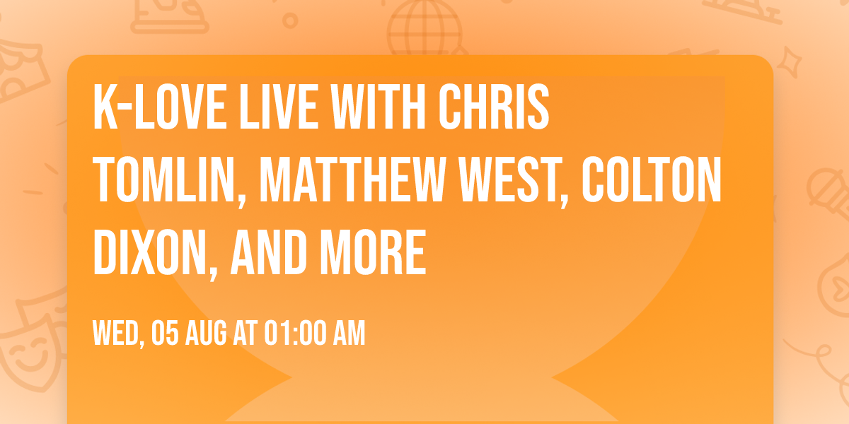 K-Love Live with Chris Tomlin, Matthew West, Colton Dixon, and more