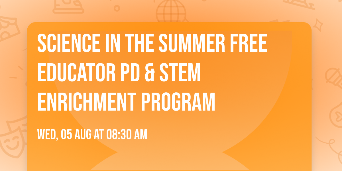 Science in the Summer Free Educator PD & STEM Enrichment Program