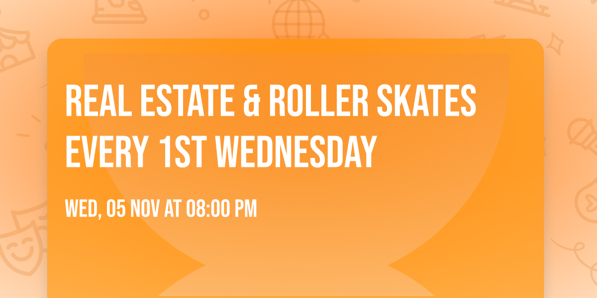 REAL ESTATE & ROLLER SKATES EVERY 1ST WEDNESDAY