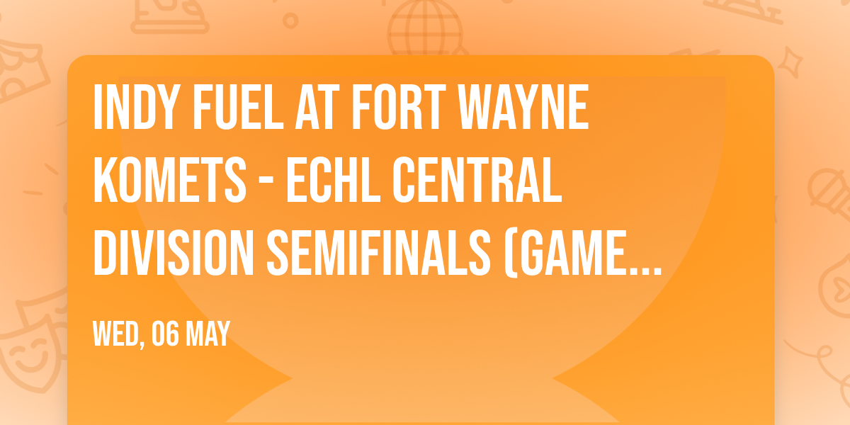 Indy Fuel at Fort Wayne Komets - ECHL Central Division Semifinals (Game 7, Home Game 4)