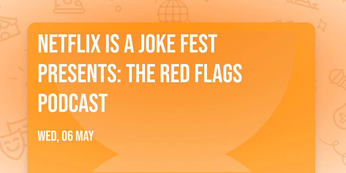Netflix Is A Joke Fest Presents: The Red Flags Podcast