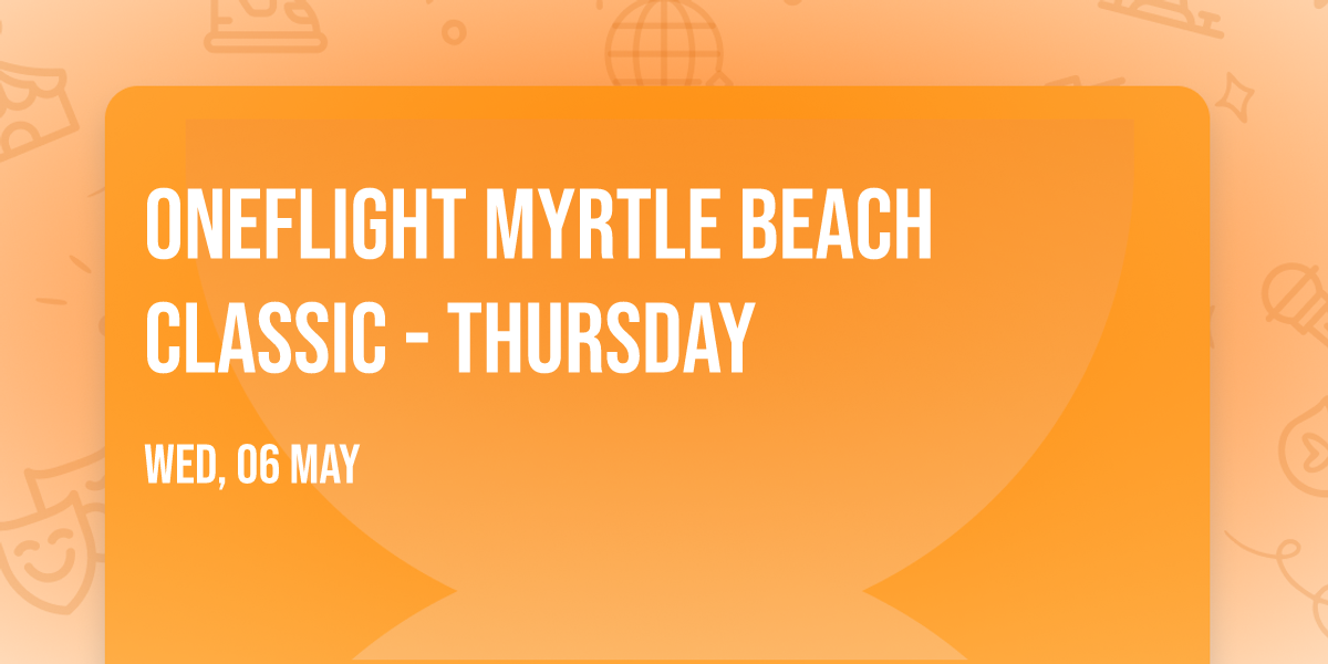 ONEFlight Myrtle Beach Classic - Thursday