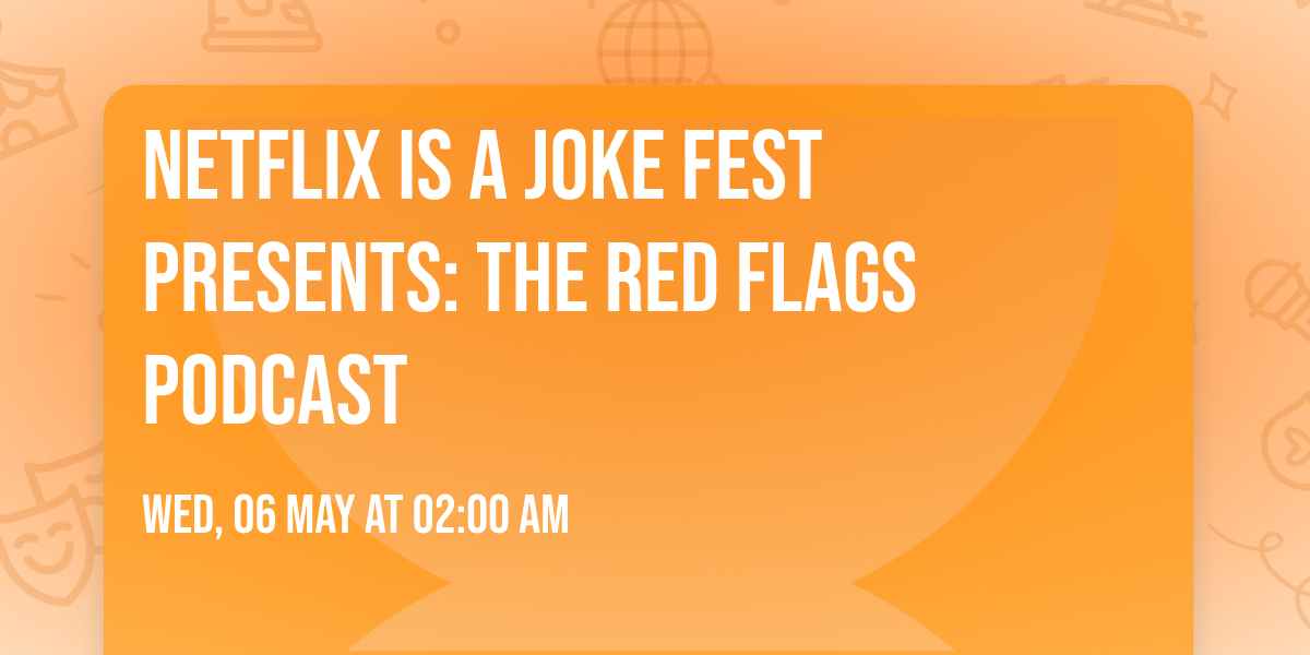 Netflix Is A Joke Fest Presents: The Red Flags Podcast