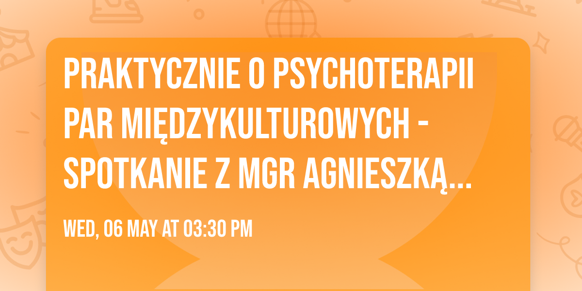 Praktycznie o psychoterapii par mi\u0119dzykulturowych - spotkanie z mgr Agnieszk\u0105 Serafin