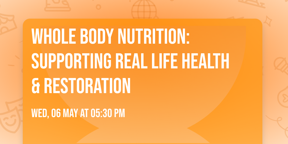 Whole Body Nutrition: Supporting Real Life Health & Restoration