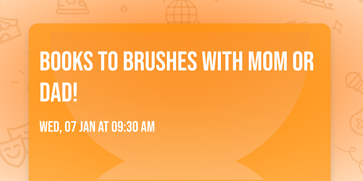 Books to Brushes with mom or dad! 