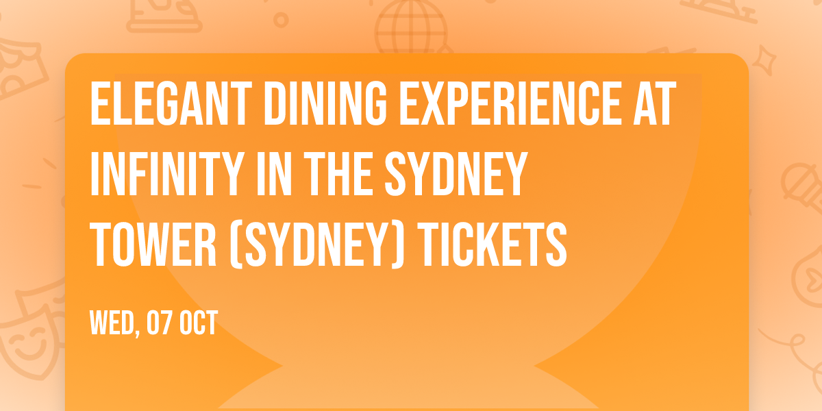 Elegant Dining Experience at Infinity in the Sydney Tower (Sydney) Tickets