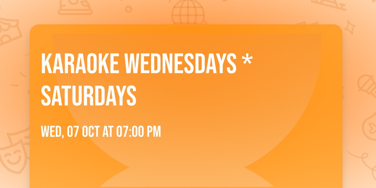 Karaoke Wednesdays * Saturdays