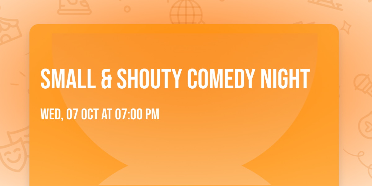 Small & Shouty Comedy Night