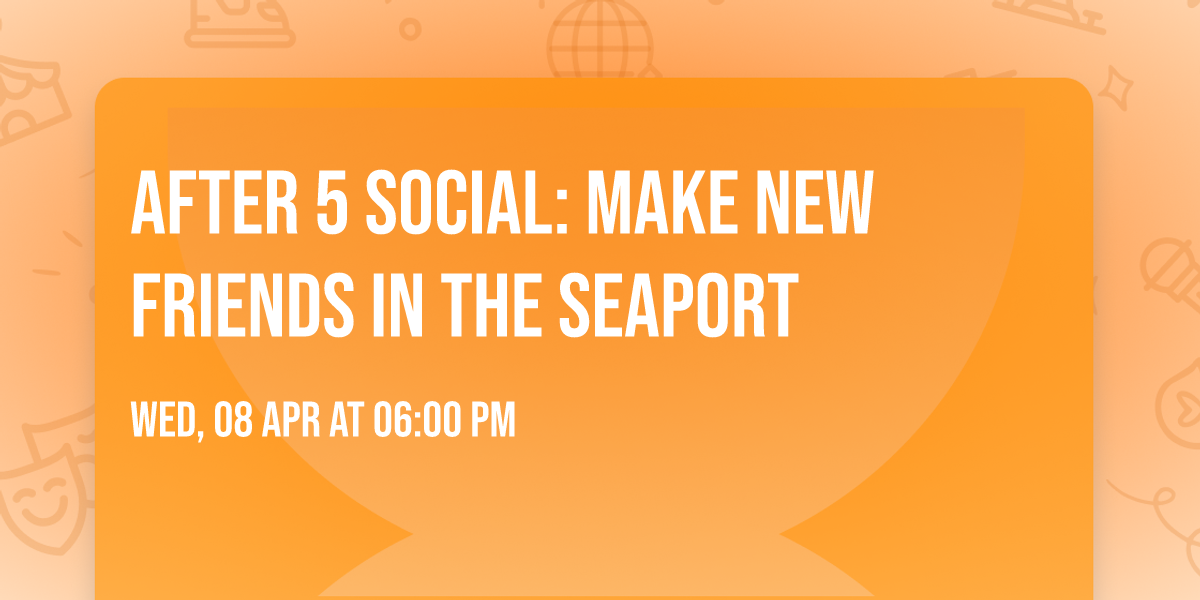 After 5 Social: Make New Friends in the Seaport
