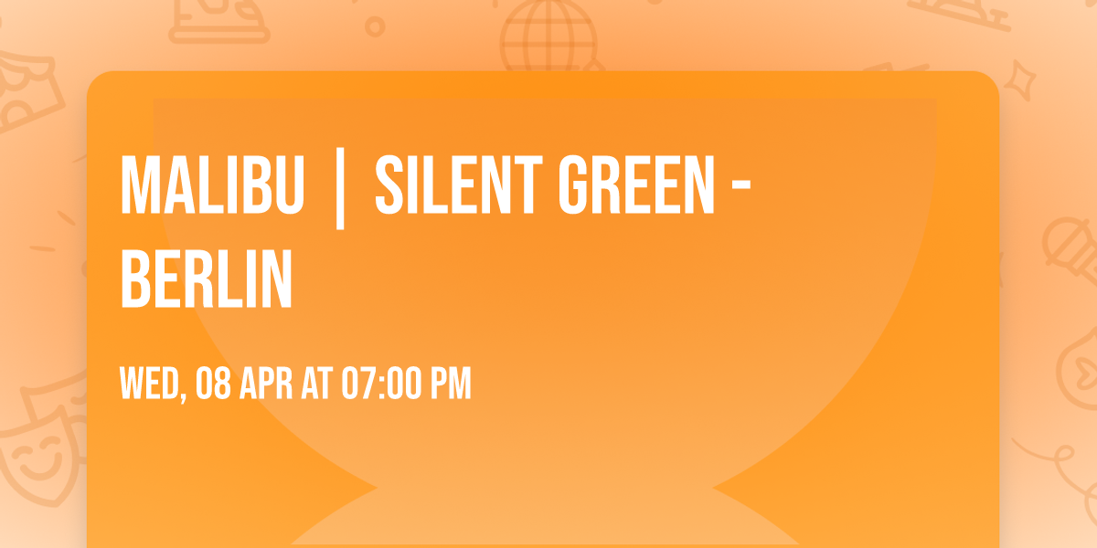 MALIBU | SILENT GREEN - Berlin