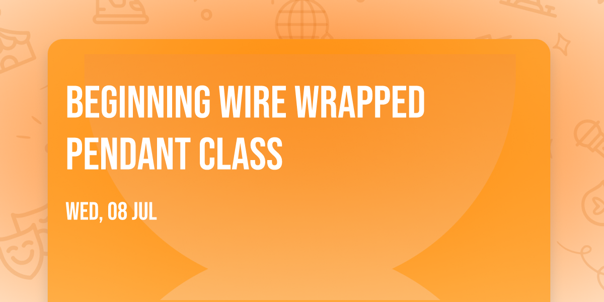 Beginning Wire Wrapped Pendant Class