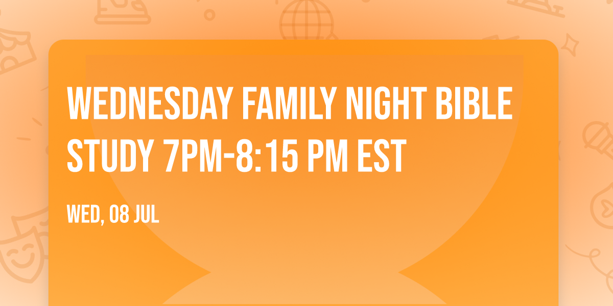 Wednesday Family Night Bible Study 7PM-8:15 PM EST