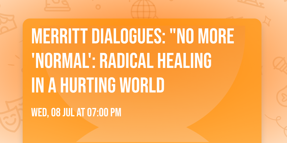 Merritt Dialogues:  "No More 'Normal': Radical Healing in a Hurting World