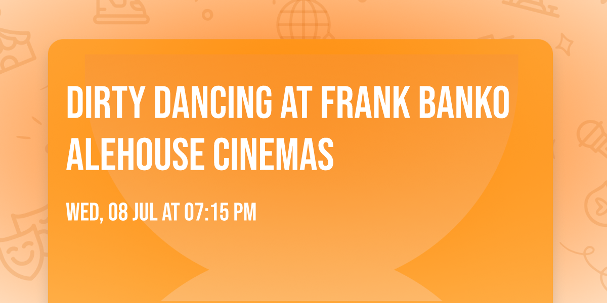 Dirty Dancing at Frank Banko Alehouse Cinemas