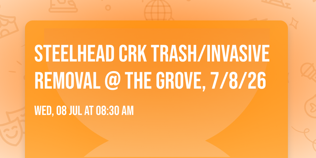 \ud83d\uddd1\ufe0f\ud83c\udf31Steelhead Crk Trash\/Invasive Removal @ The Grove, 7\/8\/26