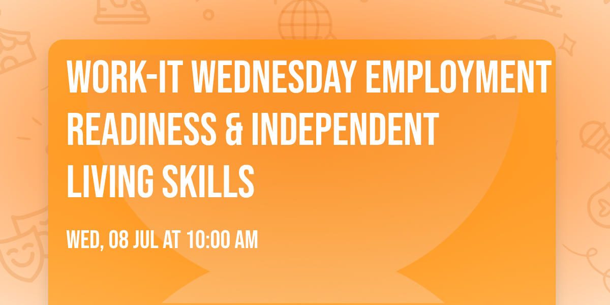 Work-It Wednesday Employment Readiness & Independent Living Skills