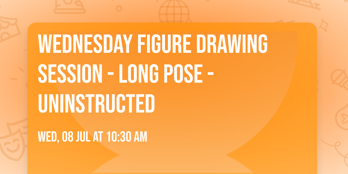 Wednesday Figure Drawing Session - Long Pose - Uninstructed