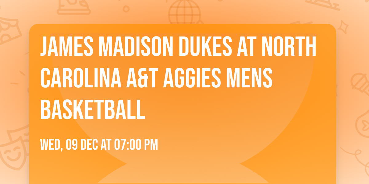James Madison Dukes at North Carolina A&T Aggies Mens Basketball