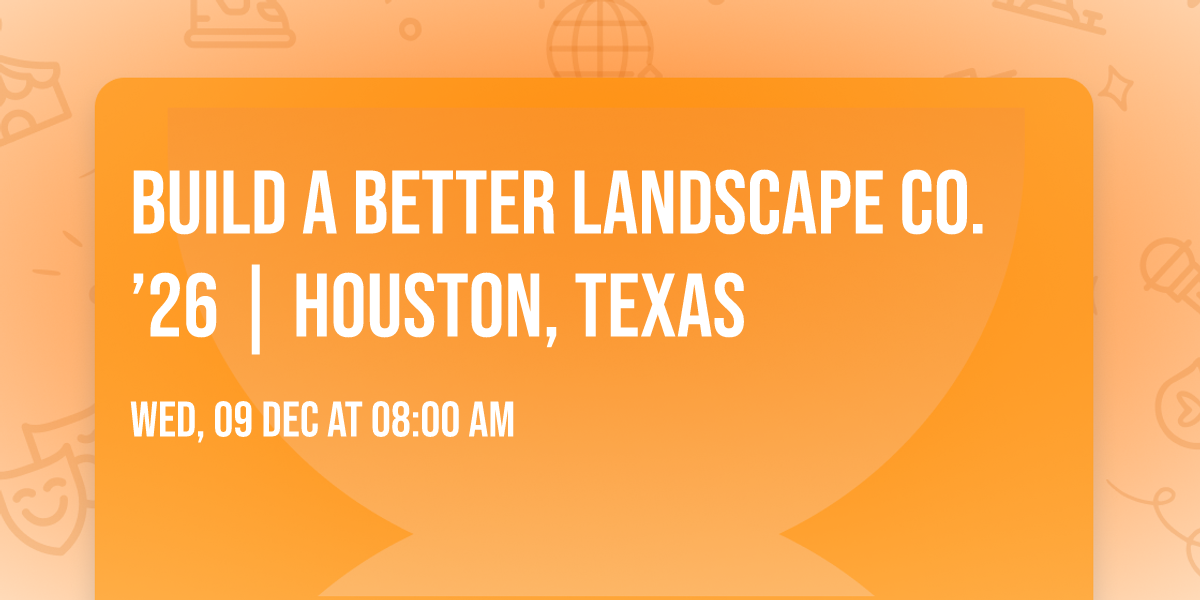 Build A Better Landscape Co. \u201926 | Houston, Texas