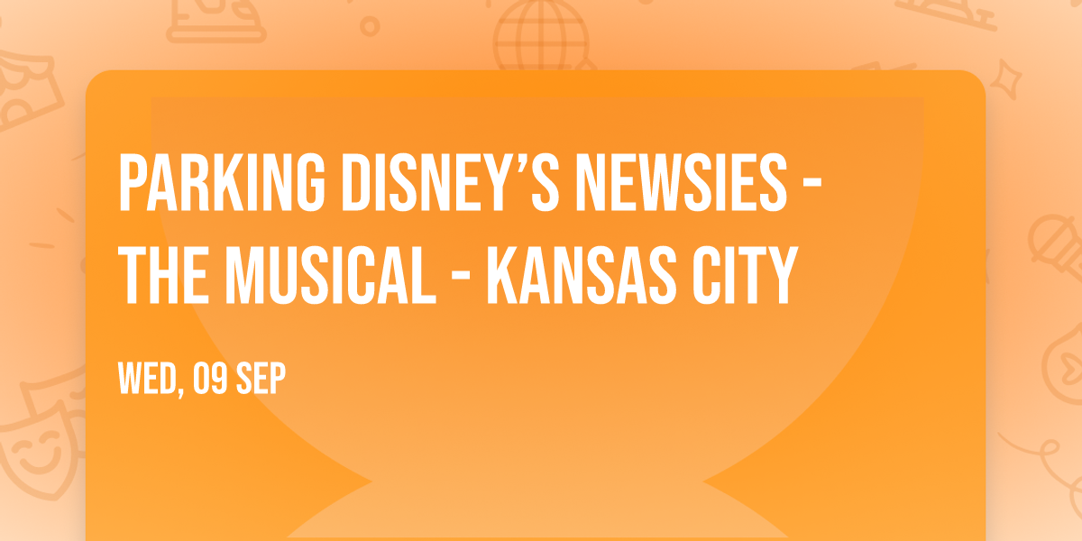 Parking Disney\u2019s Newsies - The Musical - Kansas City