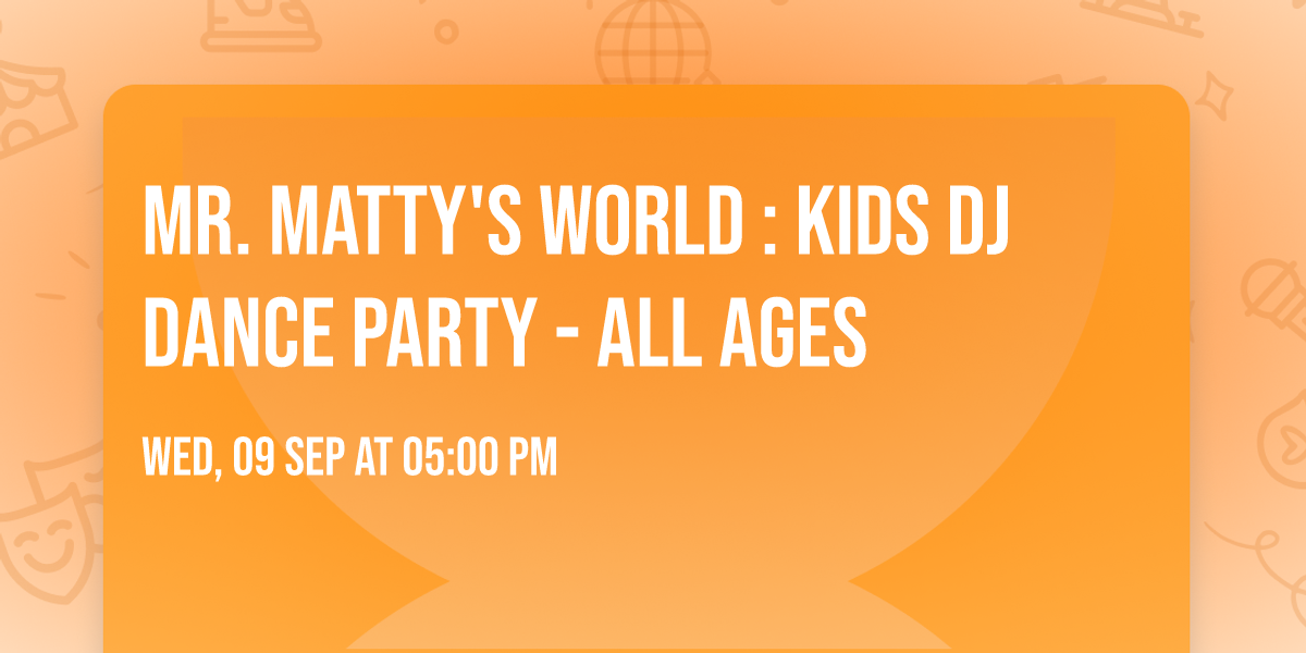 Mr. Matty's World : Kids DJ Dance Party - ALL Ages 