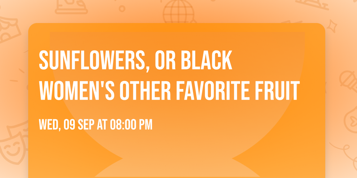 Sunflowers,  or Black Women's Other Favorite Fruit