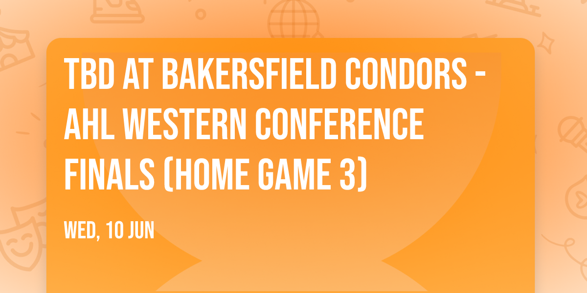 TBD at Bakersfield Condors - AHL Western Conference Finals (Home Game 3)