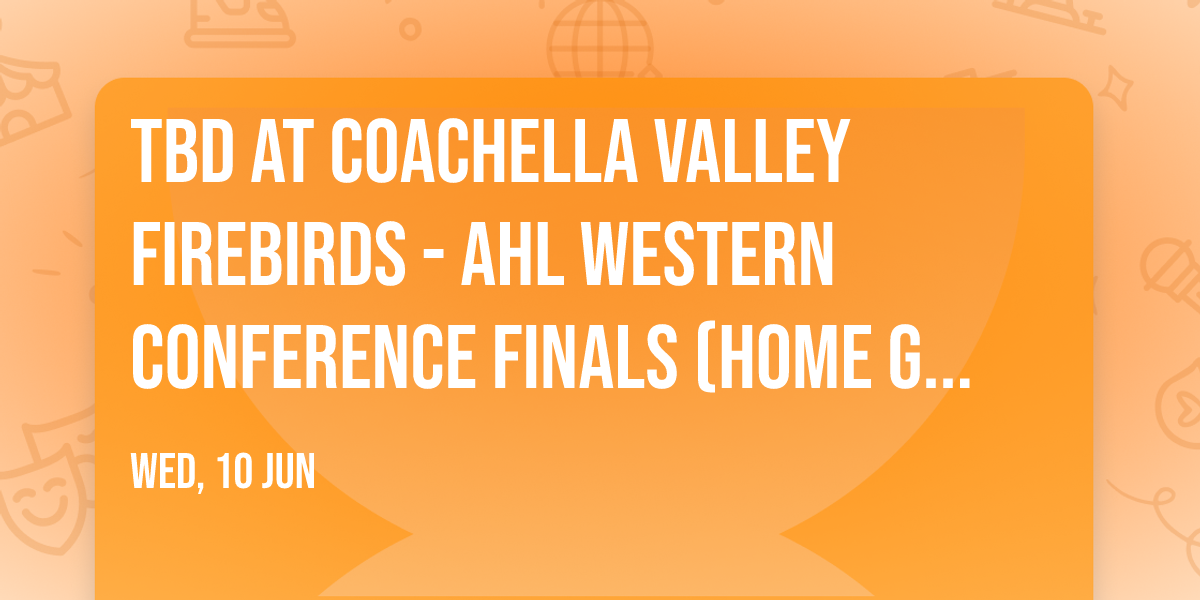 TBD at Coachella Valley Firebirds - AHL Western Conference Finals (Home Game 3)