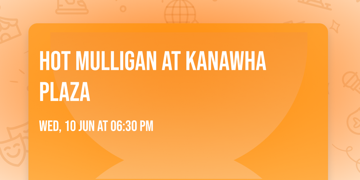 Hot Mulligan at Kanawha Plaza