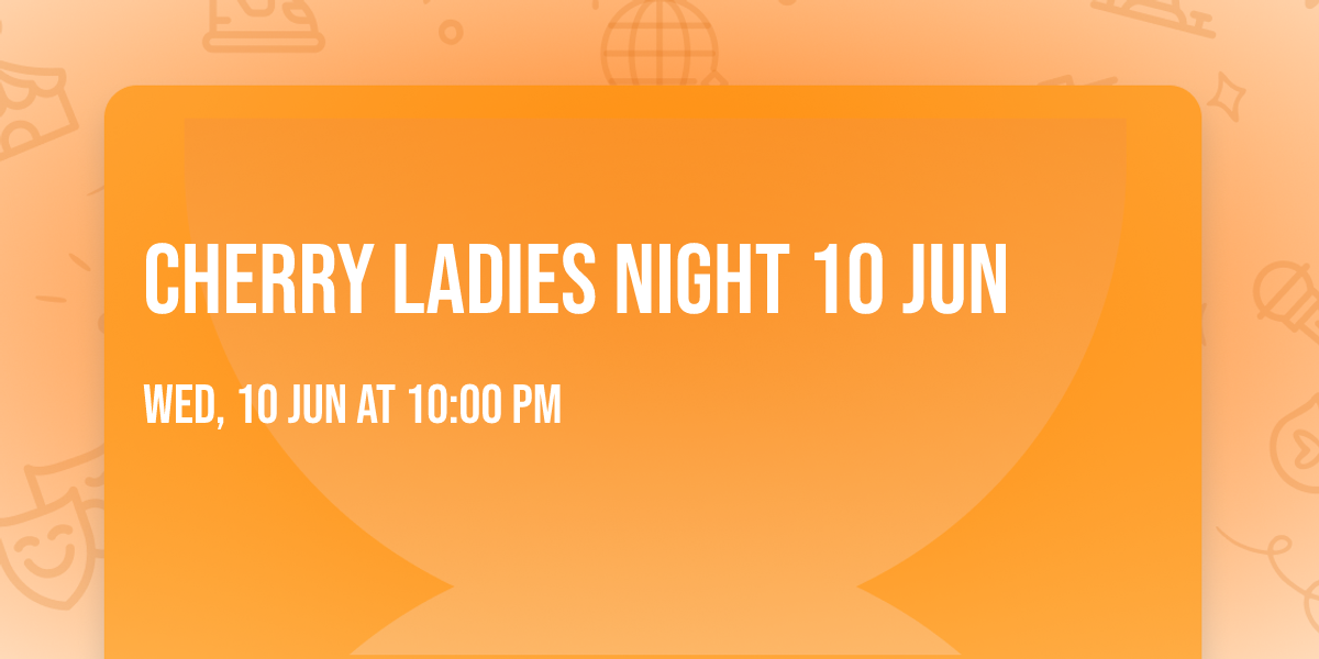 CHERRY LADIES NIGHT 10 JUN